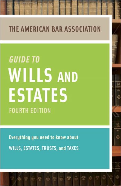 American Bar Association Guide to Wills and Estates, Fourth Edition: An Interactive Guide to Preparing Your Wills, Estates, Trusts, and Taxes