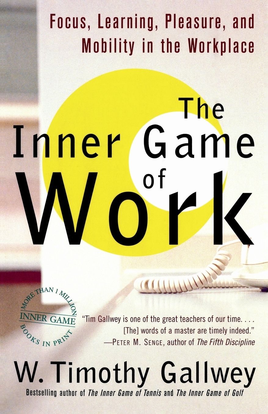 The Inner Game of Work: Focus, Learning, Pleasure, and Mobility in the Workplace