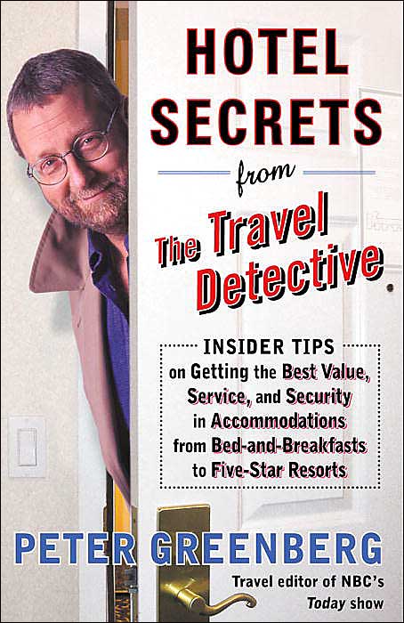 Hotel Secrets from the Travel Detective: Insider Tips on Getting the Best Value, Service, and Security in Accommodations from Bed-and-Breakfasts to Five-Star Resorts