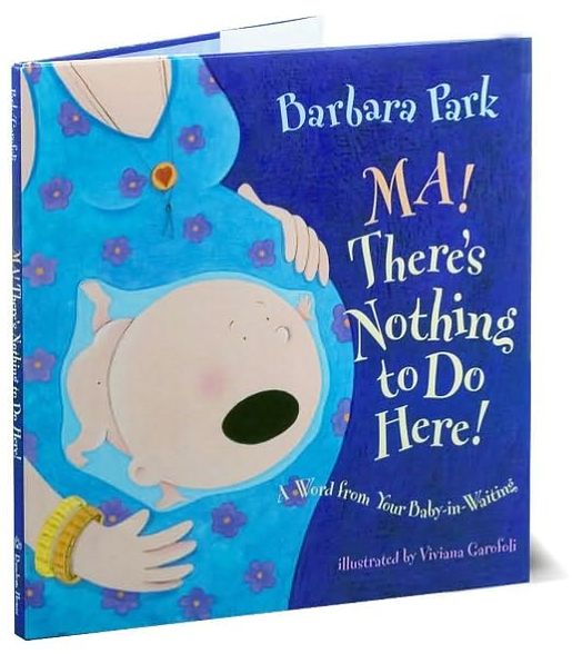 Ma! There's Nothing to Do Here!: A Word from Your Baby-in-Waiting
