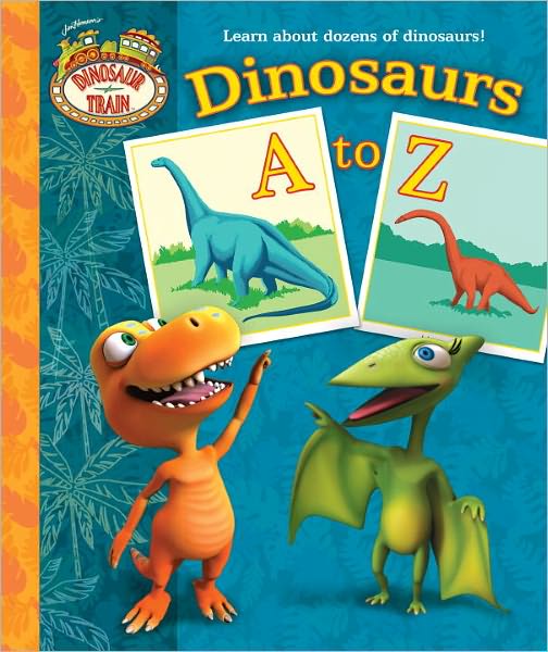 Dinosaurs A to Z (Dinosaur Train Series)