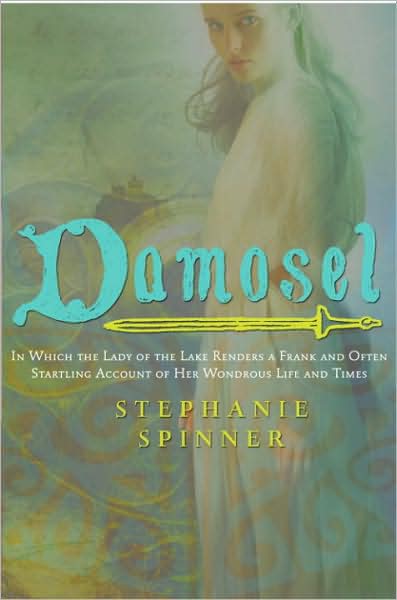 Damosel: In Which the Lady of the Lake Renders a Frank and Often Startling Account of her Wondrous Life and Times