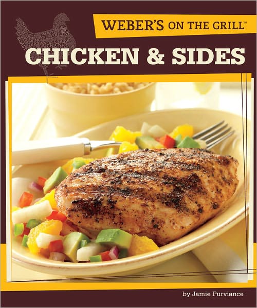 Weber's On the Grill: Chicken & Sides: Over 100 Fresh, Great Tasting Recipes