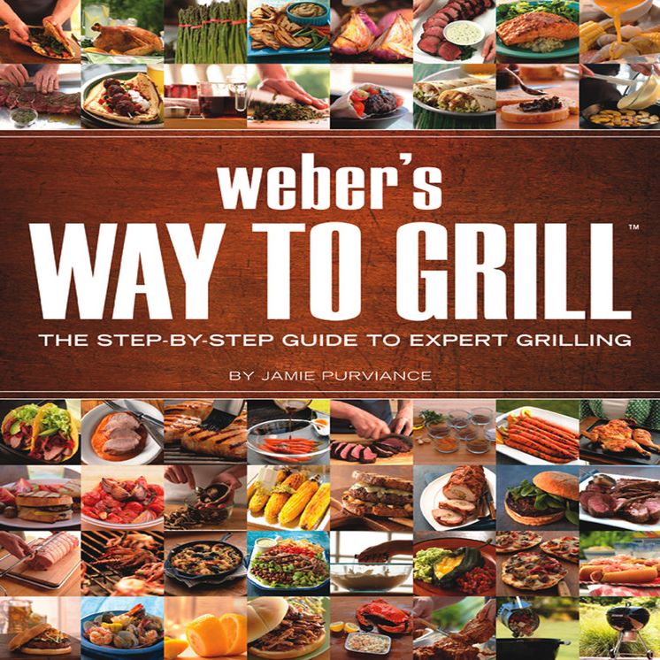 Weber's Way to Grill: The Step-by-Step Guide to Expert Grilling