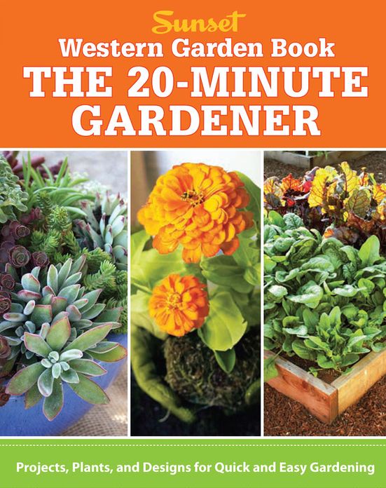 Western Garden Book: The 20-Minute Gardener: Projects, Plants and Designs for Quick & Easy Gardening