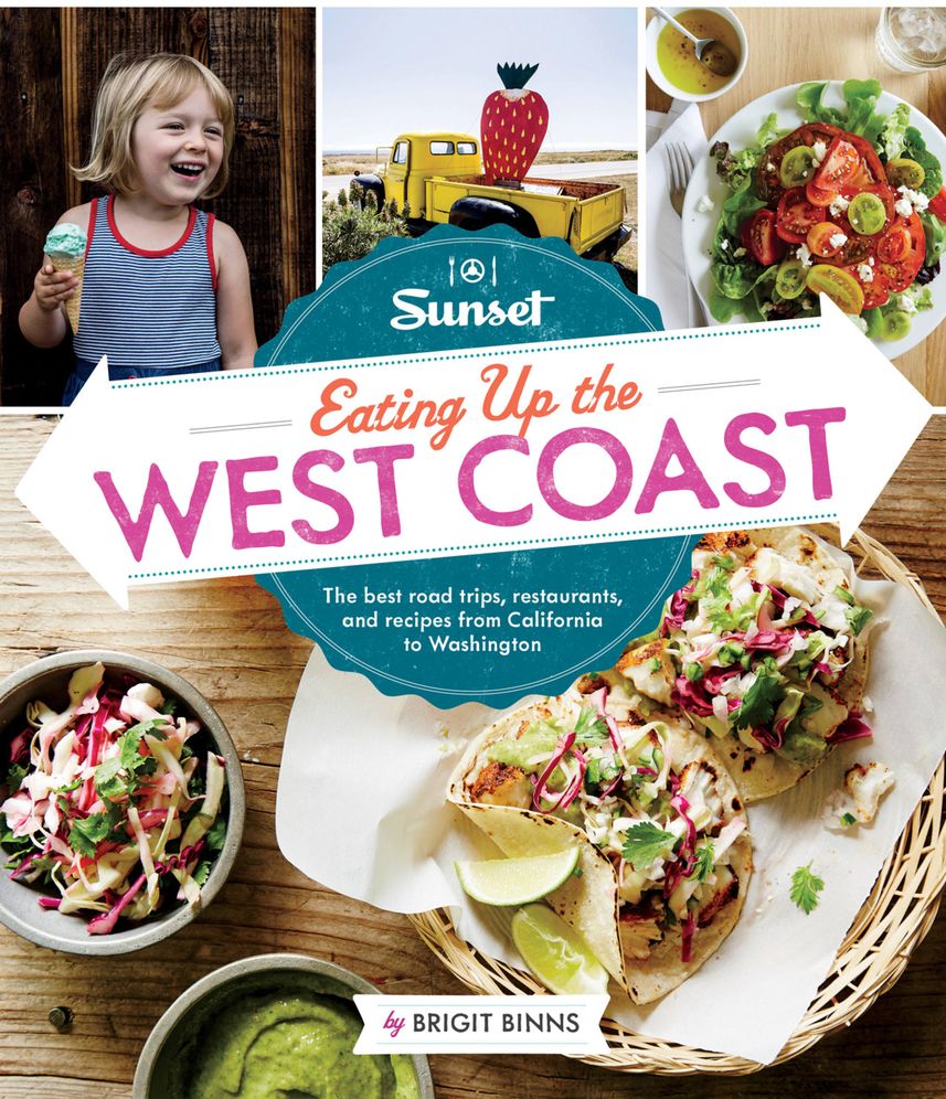 Sunset Eating Up the West Coast: The Best Road Trips, Restaurants, and Recipes...