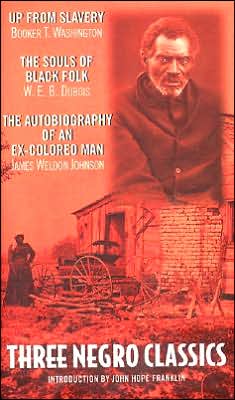 Three Negro Classics: Up from Slavery, The Souls of Black Folk, The Autobiography of an Ex-Colored Man