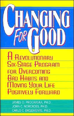 Changing for Good: A Revolutionary Six-Stage Program for Overcoming Bad Habits and Moving Your Life Positively Forward