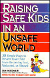 Raising Safe Kids in an Unsafe World: 30 Simple Ways to Prevent Your Child from Becoming Lost, Abducted or Abused