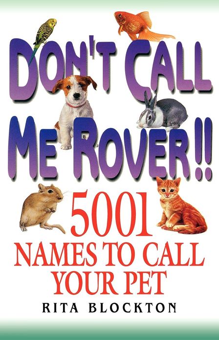 Don't Call Me Rover: 5,001 Names to Call Your Pet