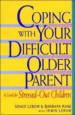 Coping with Your Difficult Older Parent: A Guide For Stressed-Out Children