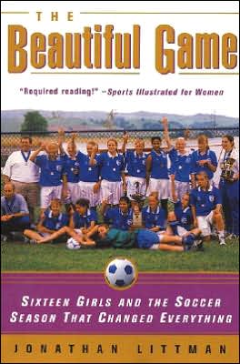 Beautiful Game: Sixteen Girls and the Soccer Season That Changed Everything