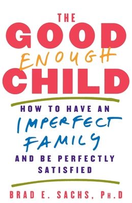 Good Enough Child: How to Have an Imperfect Family and Be Perfectly Satisfied