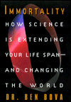 Immortality: How Science Is Extending Your Lifespan and Changing the World