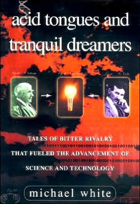 Acid Tongues and Tranquil Dreamers: Tales of Bitter Rivalry That Fueled the Advancement of Science and Technology