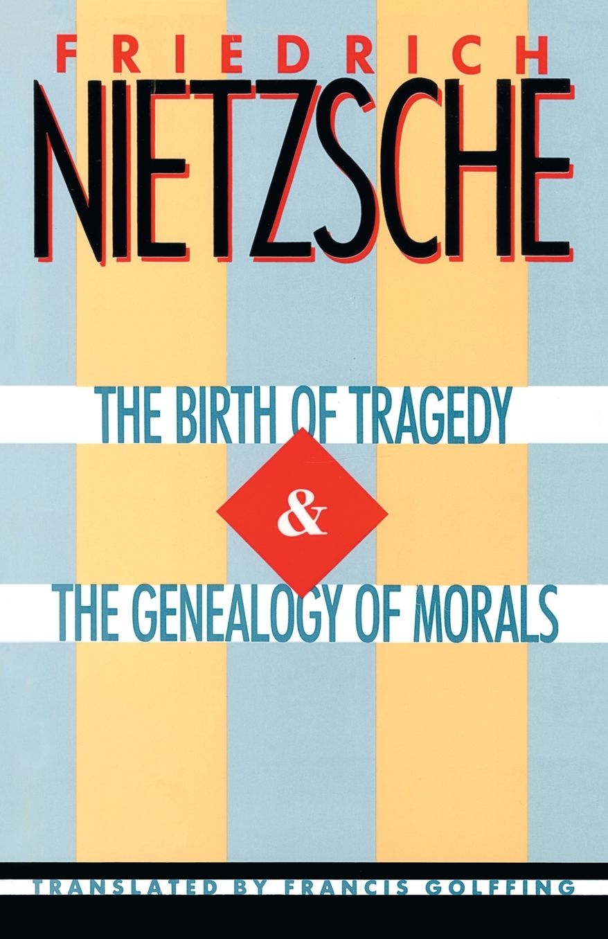 The Birth of Tragedy and On the Genealogy of Morals