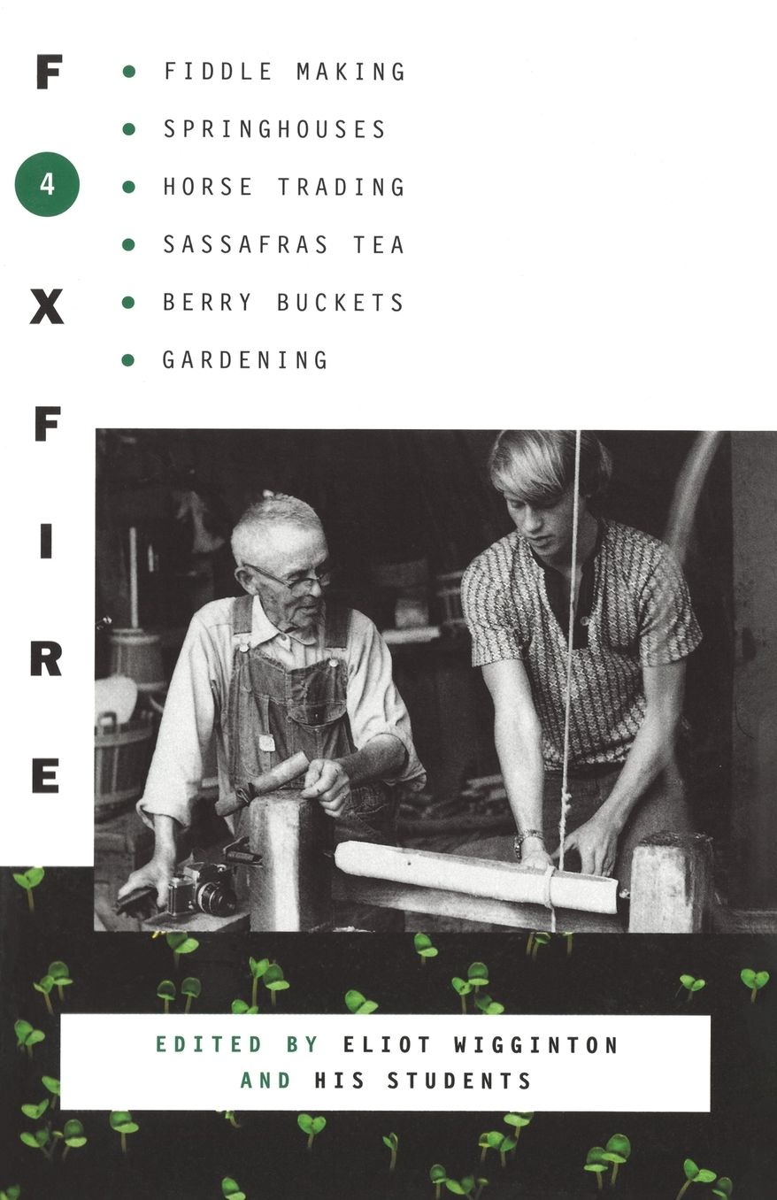 Foxfire 4: Fiddle Making, Springhouses, Horse Trading, Sassafras Tea, Berry Buckets, Gardening: And Further Affairs of Plain Living