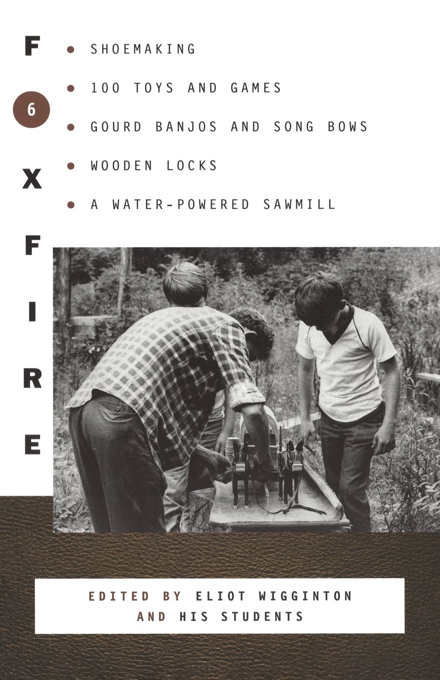 Foxfire 6: Shoemaking, Gourd Banjos, and Songbows, One Hundred Toys and Games, Wooden Locks, a Water Powered Sawmill, and Other Affairs of Just Plain Living