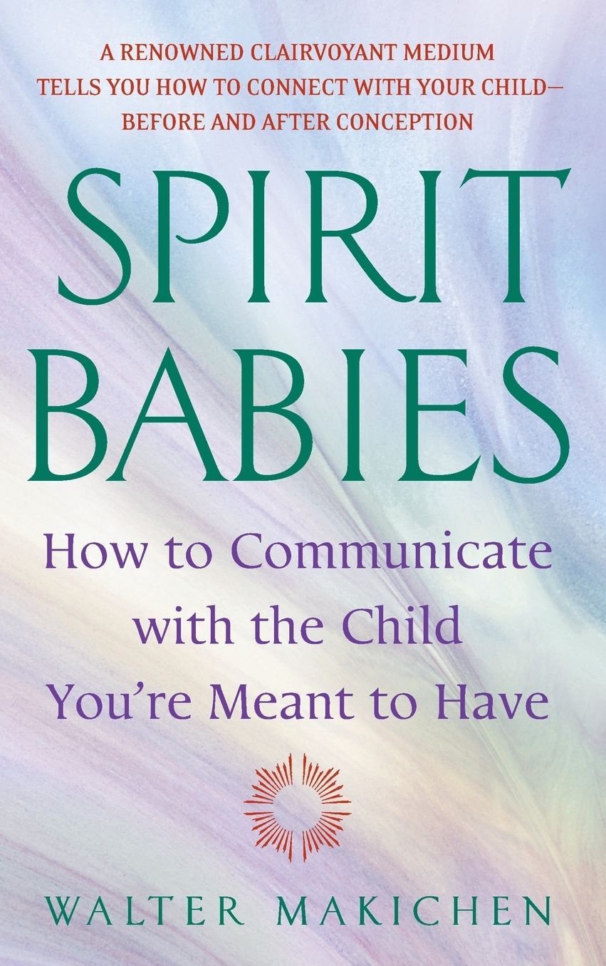 Spirit Babies: How to Communicate with the Child You're Meant to Have