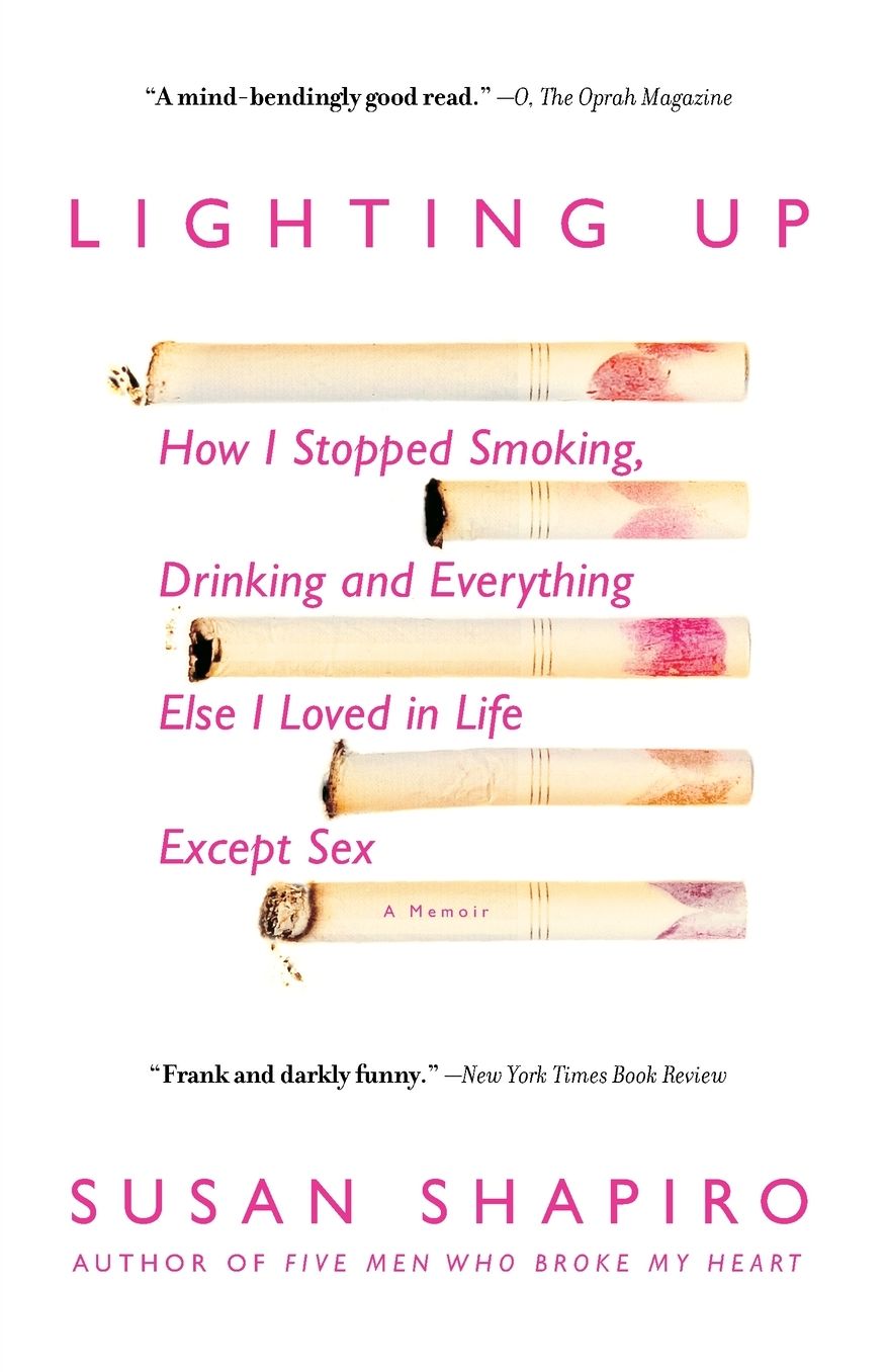 Lighting Up: How I Stopped Smoking, Drinking and Everything Else I Loved in Life Except Sex