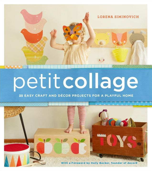 Petit Collage: 25 Easy Craft and Decor Projects for a Playful Home