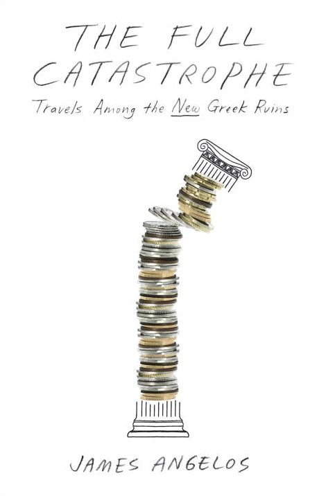 The Full Catastrophe : Travels Among the New Greek Ruins