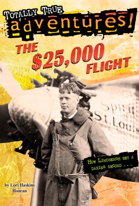 The $25,000 Flight (Totally True Adventures): How Lindbergh Set a Daring Record...