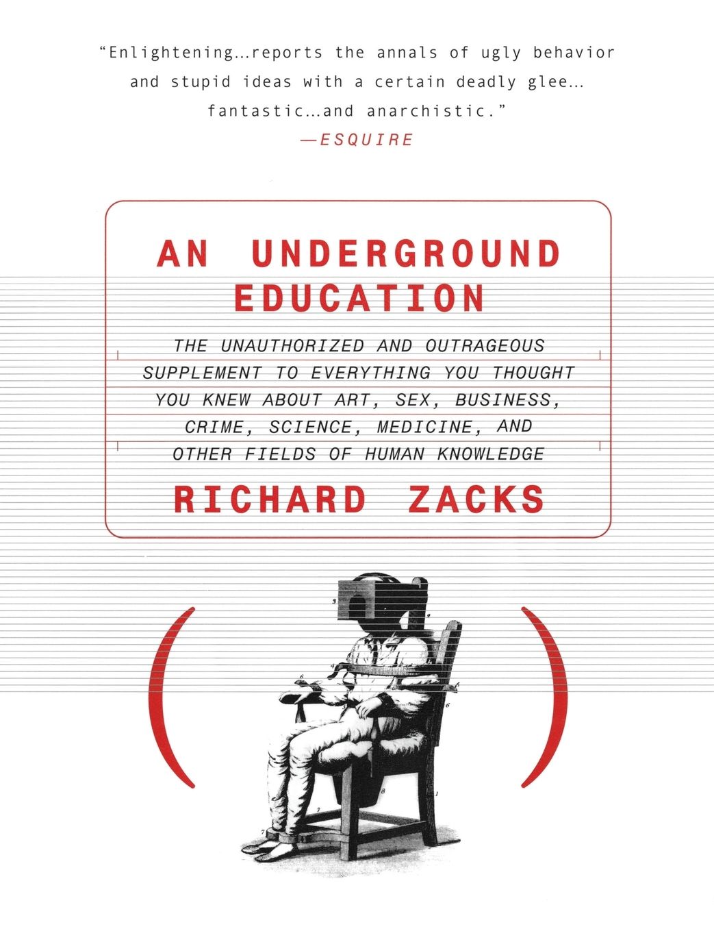 Underground Education: The Unauthorized and Outrageous Supplement to Everything You Thought You Knew about Art, Sex, Business, Crime, Science, Medicine, and other Fields of Human Knowledge