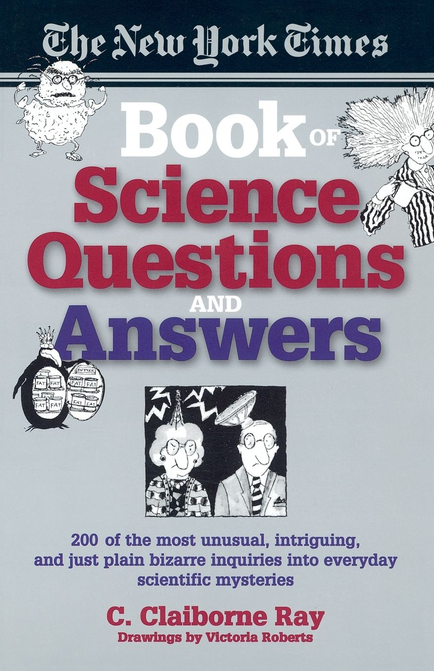 The New York Times Book of Science Questions and Answers: 200 of the Best, Most Intriguing and Just Plain Bizarre Inquiries into Everyday Scientific Mysteries