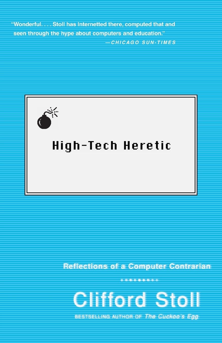 High -Tech Heretic: Reflections of a Computer Contrarian