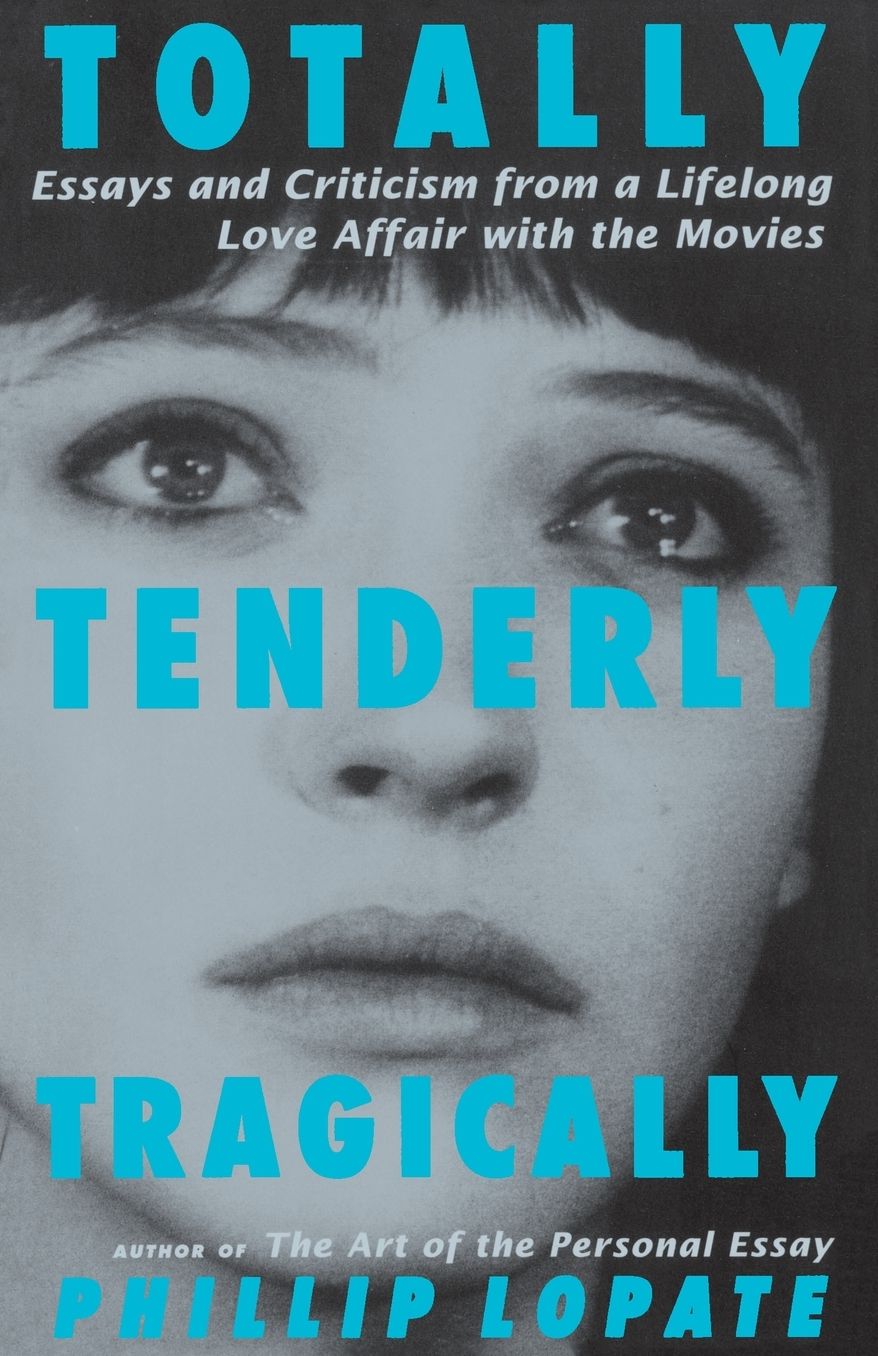 Totally, Tenderly, Tragically: Essays and Criticism From a Lifelong Love Affair With the Movies