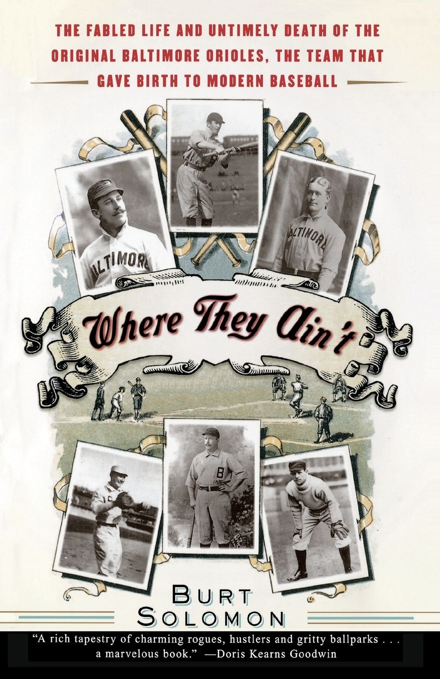 Where They Ain't: The Fabled Life and Untimely Death of the Orginal Baltimore Orioles, the Team That Gave Birth to Modern Baseball