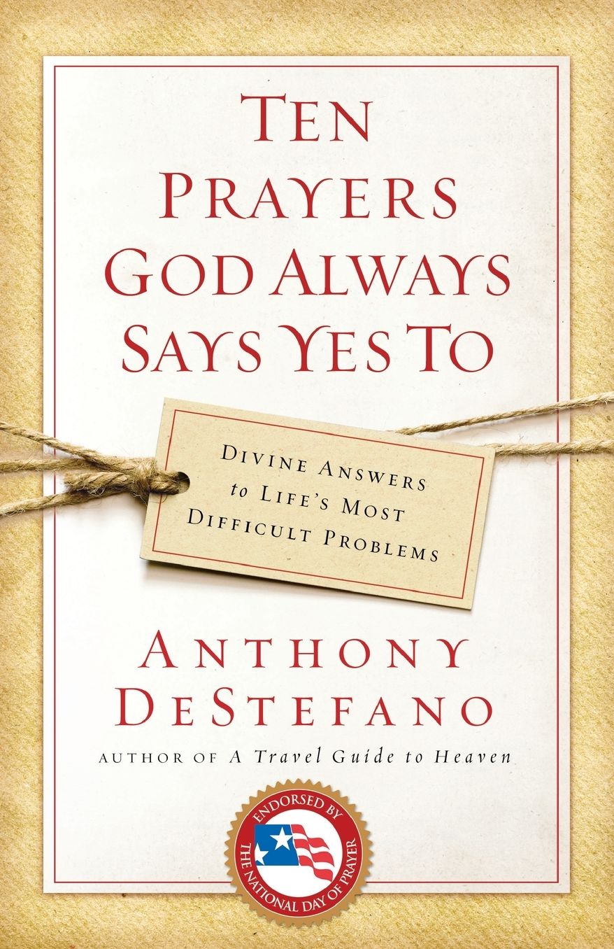 Ten Prayers God Always Says Yes To: Divine Answers to Life's Most Difficult Problems