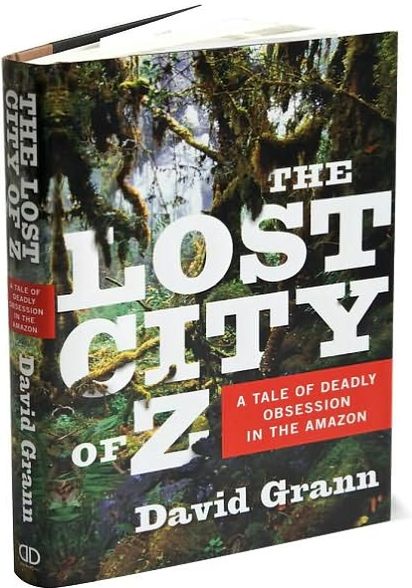 The Lost City of Z: A Tale of Deadly Obsession in the Amazon