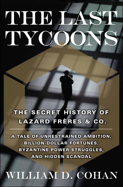 The Last Tycoons: The Secret History of Lazard Freres & Co.