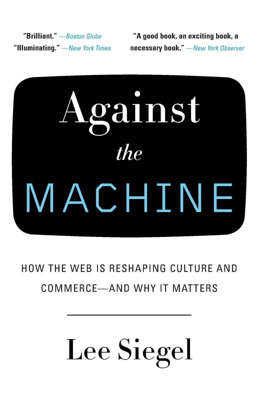 Against the Machine: How the Web is Reshaping Culture and Commerce -- and Why It Matters