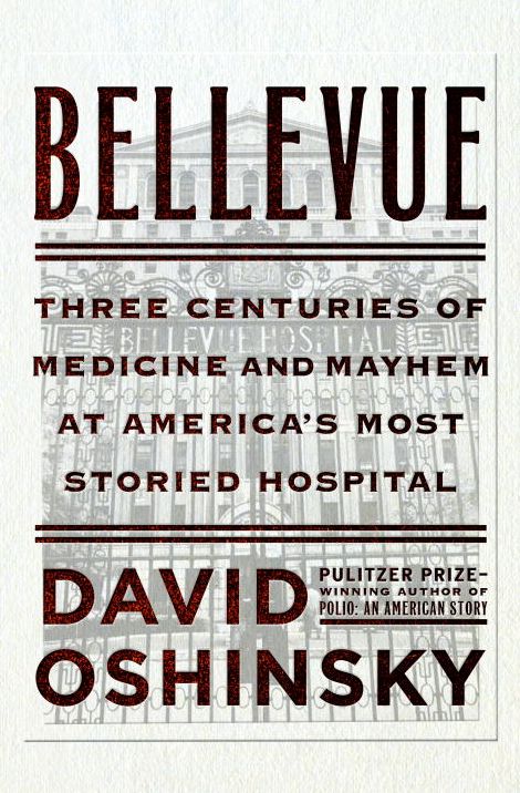Bellevue: Three Centuries of Medicine and Mayhem at America's Most Storied Hospital
