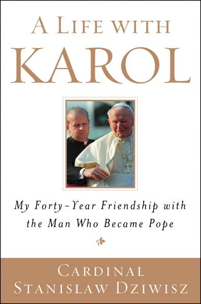 A Life with Karol: My Forty-Year Friendship with the Man Who Became Pope