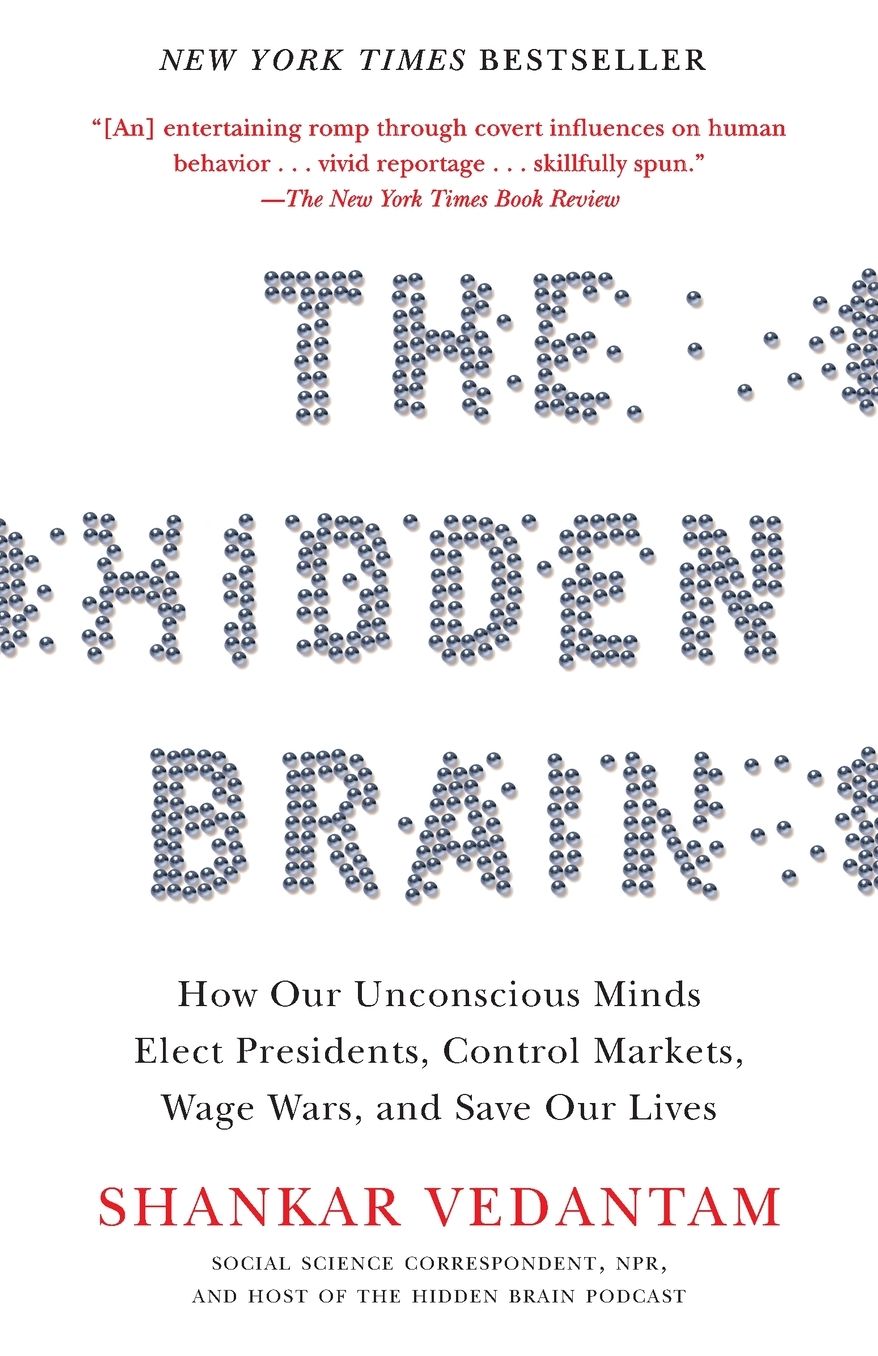 The Hidden Brain: How Our Unconscious Minds Elect Presidents, Control Markets, Wage Wars, and Save Our Lives