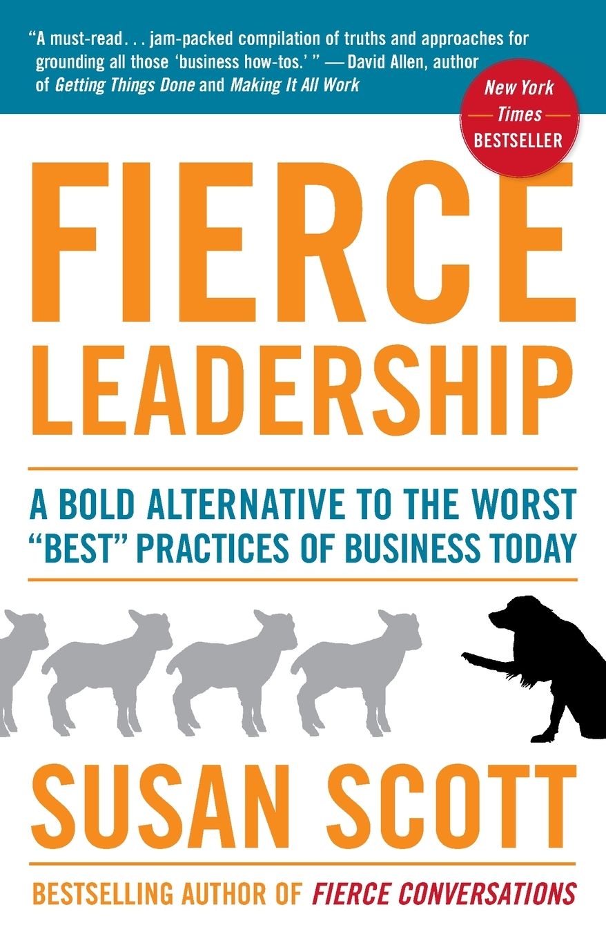 Fierce Leadership: A Bold Alternative to the Worst "Best" Practices of Business Today