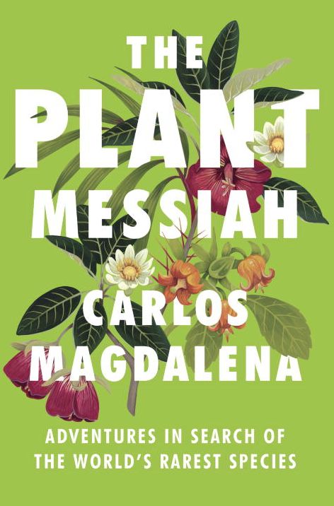 The Plant Messiah: Adventures in Search of the World's Rarest Species