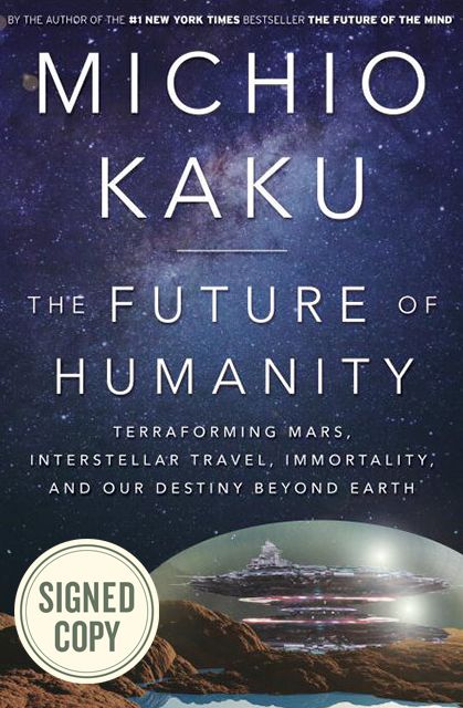 The Future of Humanity: Terraforming Mars, Interstellar Travel, Immortality, and Our Destiny Beyond Earth (Signed Book)