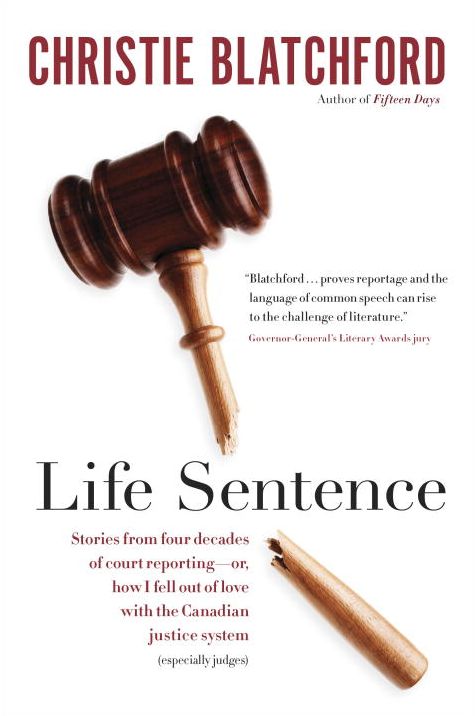 Life Sentence: Stories from Four Decades of Court Reporting -- or, How I Fell Out of Love with the Canadian Justice System (Especially Judges)