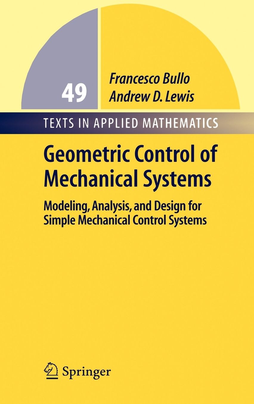 Geometric Control of Mechanical Systems: Modeling, Analysis, and Design for Simple Mechanical Control Systems