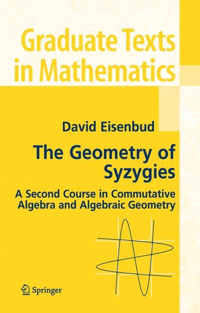 The Geometry of Syzygies: A Second Course in Algebraic Geometry and Commutative Algebra