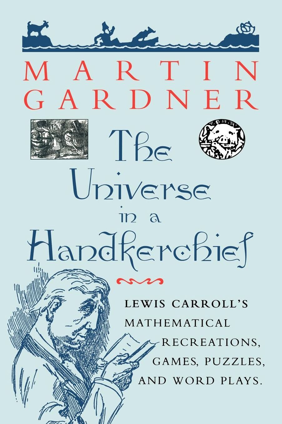 The Universe in a Handkerchief: Lewis Carroll's Mathematical Recreations, Games, Puzzles, and Word Plays