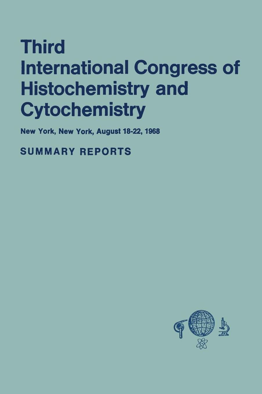 Third International Congress of Histochemistry and Cytochemistry: New York, New York, August 18-22, 1968. Summary Reports