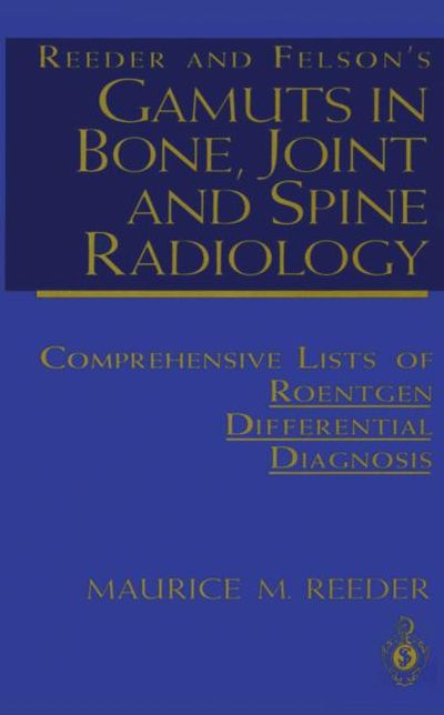 Reeder and Felson's Gamuts in Bone, Joint and Spine Radiology: Comprehensive Lists of Roentgen Differential Diagnosis