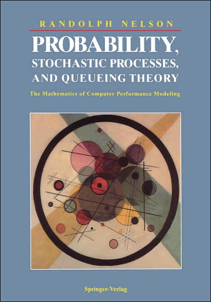 Probability, Stochastic Processes, and Queueing Theory: The Mathematics of Computer Performance Modeling
