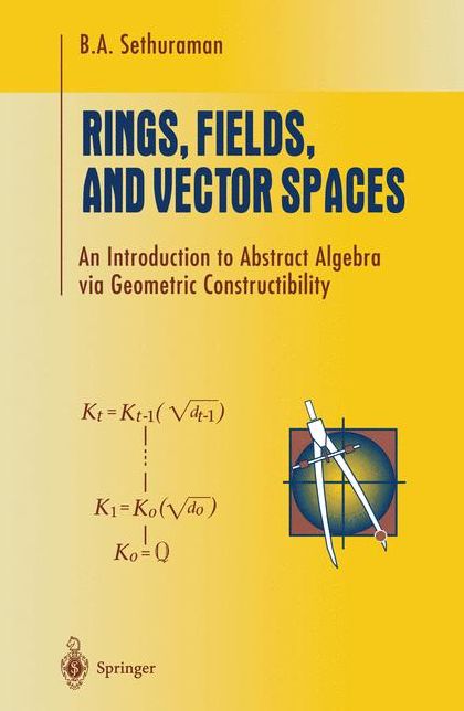 Rings, Fields, and Vector Spaces: An Introduction to Abstract Algebra via Geometric Constructibility
